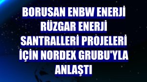 Borusan EnBW Enerji rüzgar enerji santralleri projeleri için Nordex Grubu'yla anlaştı