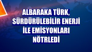 Albaraka Türk, sürdürülebilir enerji ile emisyonları nötrledi