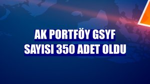 Ak Portföy GSYF sayısı 350 adet oldu