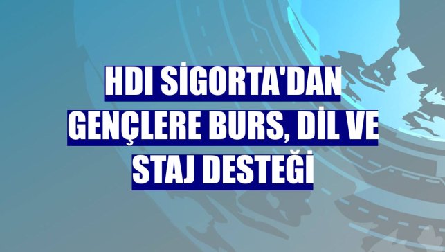 HDI Sigorta'dan gençlere burs, dil ve staj desteği