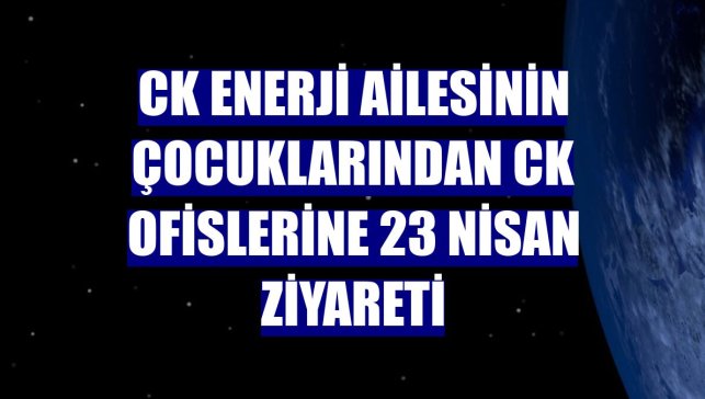 CK Enerji ailesinin çocuklarından CK ofislerine 23 Nisan ziyareti