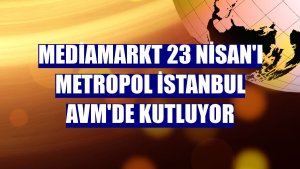 MediaMarkt 23 Nisan'ı Metropol İstanbul AVM'de kutluyor