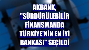 Akbank, 'Sürdürülebilir Finansmanda Türkiye'nin En İyi Bankası' seçildi