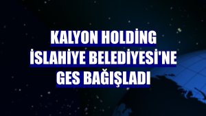 Kalyon Holding İslahiye Belediyesi'ne GES bağışladı