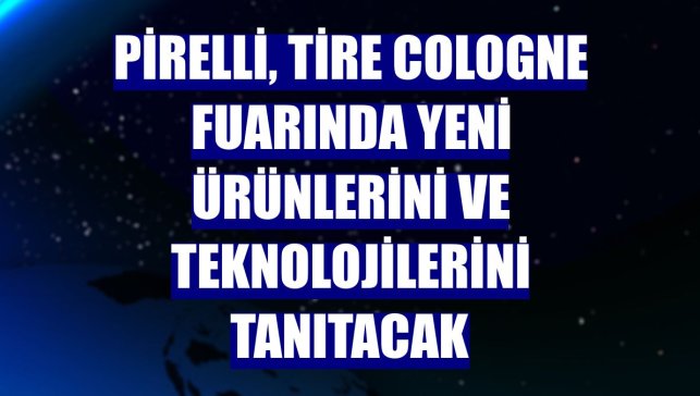 Pirelli, Tire Cologne fuarında yeni ürünlerini ve teknolojilerini tanıtacak