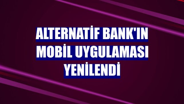 Alternatif Bank'ın mobil uygulaması yenilendi