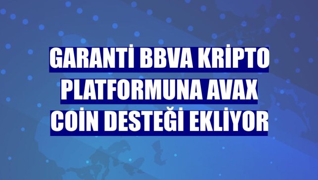 Garanti BBVA kripto platformuna AVAX coin desteği ekliyor