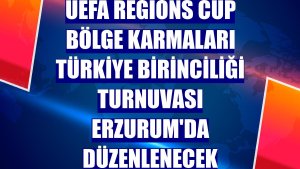 UEFA Regions Cup Bölge Karmaları Türkiye Birinciliği Turnuvası Erzurum'da düzenlenecek