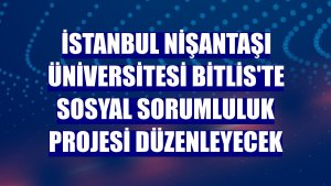 İstanbul Nişantaşı Üniversitesi Bitlis'te sosyal sorumluluk projesi düzenleyecek