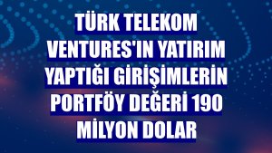 Türk Telekom Ventures'ın yatırım yaptığı girişimlerin portföy değeri 190 milyon dolar