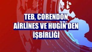 TEB, Corendon Airlines ve Hugin'den işbirliği