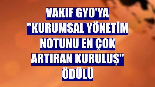 Vakıf GYO'ya "Kurumsal Yönetim Notunu En Çok Artıran Kuruluş" ödülü