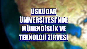 Üsküdar Üniversitesi'nde mühendislik ve teknoloji zirvesi