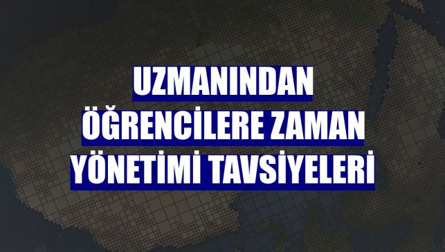 Uzmanından öğrencilere zaman yönetimi tavsiyeleri