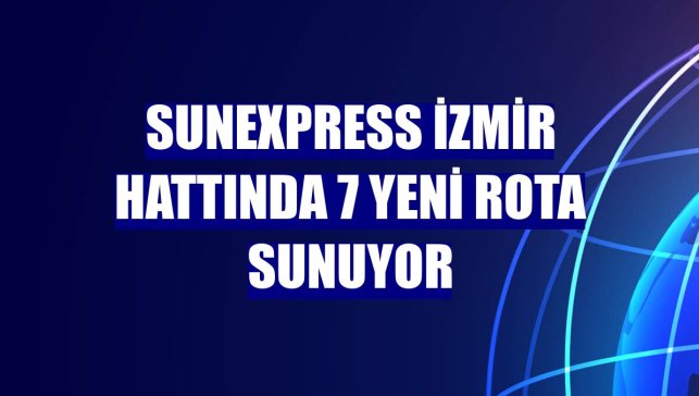 SunExpress İzmir hattında 7 yeni rota sunuyor