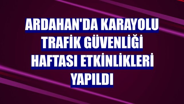 Ardahan'da Karayolu Trafik Güvenliği Haftası etkinlikleri yapıldı