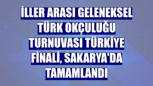 İller Arası Geleneksel Türk Okçuluğu Turnuvası Türkiye Finali, Sakarya'da tamamlandı