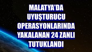 Malatya'da uyuşturucu operasyonlarında yakalanan 24 zanlı tutuklandı