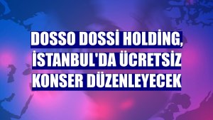 Dosso Dossi Holding, İstanbul'da ücretsiz konser düzenleyecek
