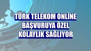 Türk Telekom online başvuruya özel kolaylık sağlıyor