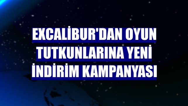 Excalibur'dan oyun tutkunlarına yeni indirim kampanyası