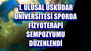 1. Ulusal Üsküdar Üniversitesi Sporda Fizyoterapi Sempozyumu düzenlendi