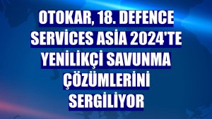 Otokar, 18. Defence Services Asia 2024'te yenilikçi savunma çözümlerini sergiliyor