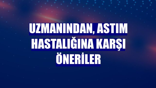 Uzmanından, astım hastalığına karşı öneriler