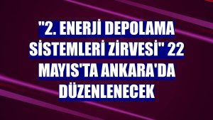 '2. Enerji Depolama Sistemleri Zirvesi' 22 Mayıs'ta Ankara'da düzenlenecek