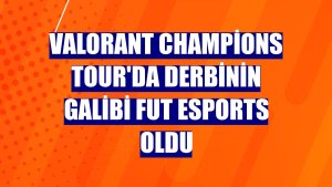 VALORANT Champions Tour'da derbinin galibi FUT Esports oldu