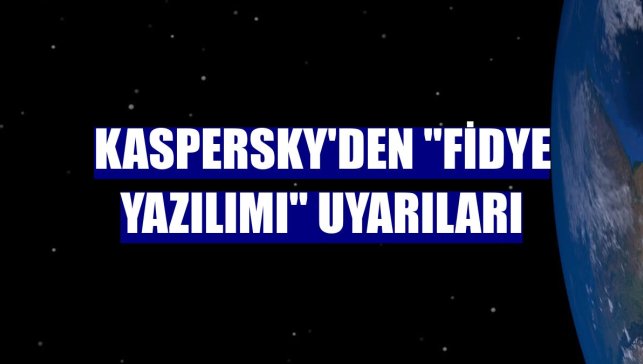 Kaspersky'den "fidye yazılımı" uyarıları