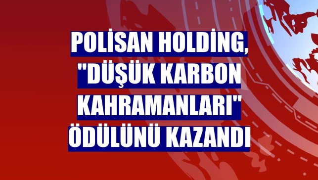 Polisan Holding, "Düşük Karbon Kahramanları" ödülünü kazandı