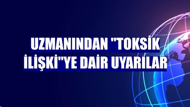 Uzmanından "toksik ilişki"ye dair uyarılar