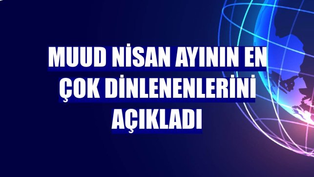 Muud nisan ayının en çok dinlenenlerini açıkladı
