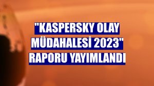 'Kaspersky Olay Müdahalesi 2023' raporu yayımlandı