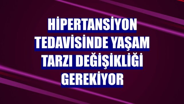 Hipertansiyon tedavisinde yaşam tarzı değişikliği gerekiyor