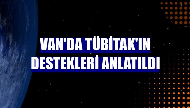 Van'da TÜBİTAK'ın destekleri anlatıldı