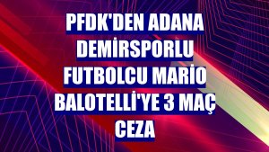 PFDK'den Adana Demirsporlu futbolcu Mario Balotelli'ye 3 maç ceza
