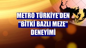 Metro Türkiye'den 'bitki bazlı meze' deneyimi