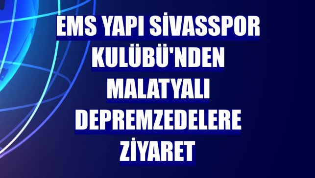 EMS Yapı Sivasspor Kulübü'nden Malatyalı depremzedelere ziyaret