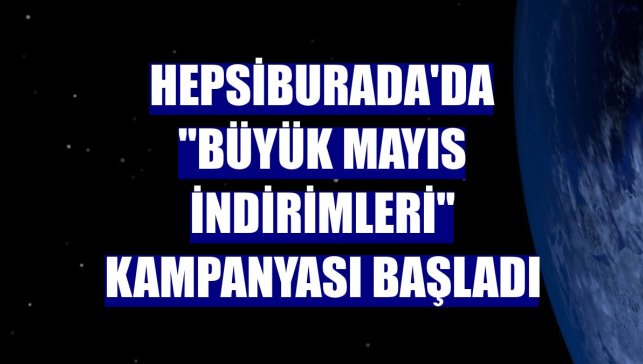 Hepsiburada'da "Büyük Mayıs İndirimleri" kampanyası başladı