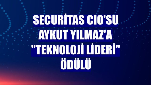 Securitas CIO'su Aykut Yılmaz'a "Teknoloji Lideri" ödülü