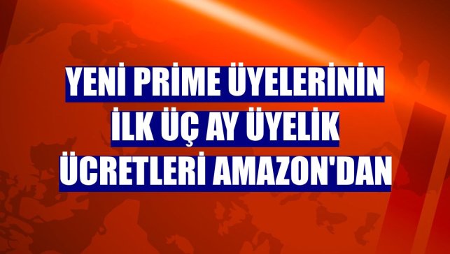 Yeni Prime üyelerinin ilk üç ay üyelik ücretleri Amazon'dan