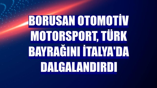 Borusan Otomotiv Motorsport, Türk bayrağını İtalya'da dalgalandırdı