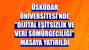 Üsküdar Üniversitesi'nde 'dijital eşitsizlik ve veri sömürgeciliği' masaya yatırıldı