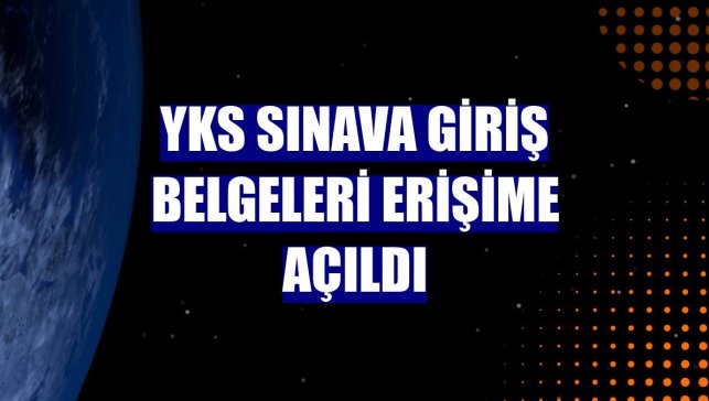 YKS sınava giriş belgeleri erişime açıldı