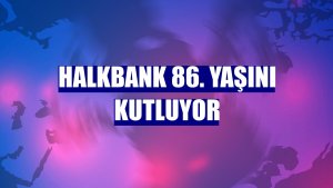 Halkbank 86. yaşını kutluyor
