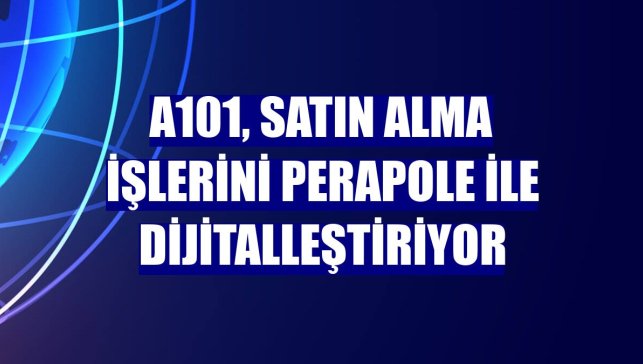 A101, satın alma işlerini PeraPole ile dijitalleştiriyor
