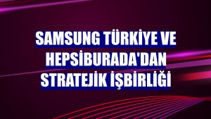 Samsung Türkiye ve Hepsiburada'dan stratejik işbirliği