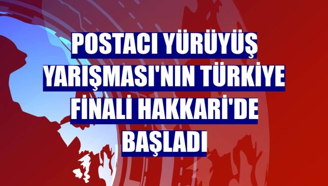 Postacı Yürüyüş Yarışması'nın Türkiye finali Hakkari'de başladı